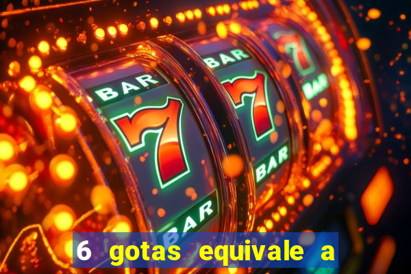 6 gotas equivale a quantos ml